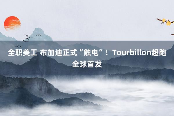 全职美工 布加迪正式“触电”！Tourbillon超跑全球首发