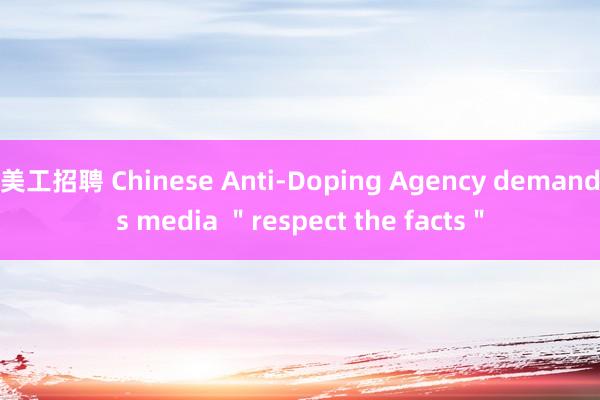 美工招聘 Chinese Anti-Doping Agency demands media ＂respect the facts＂