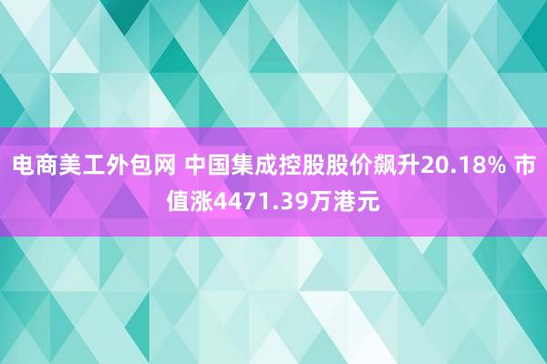 电商美工外包网 中国集成控股股价飙升20.18% 市值涨4471.39万港元