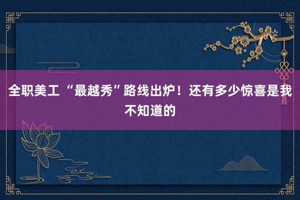 全职美工 “最越秀”路线出炉！还有多少惊喜是我不知道的